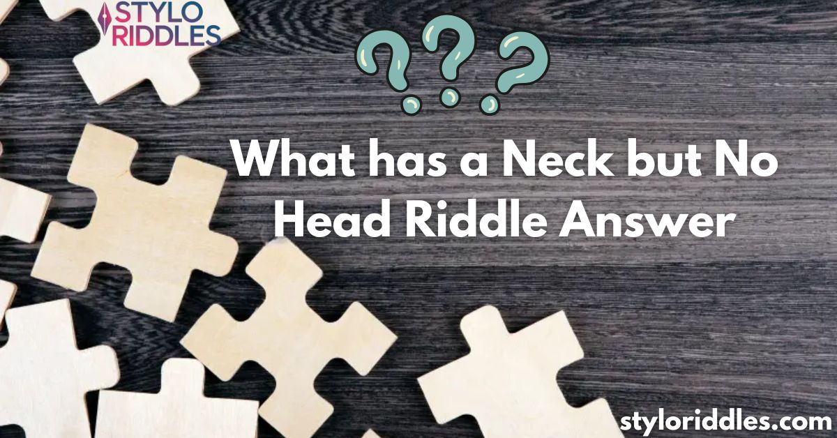 What has a Neck but No Head Riddle Answer